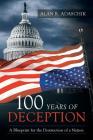 100 Years of Deception: A Blueprint for the Destruction of a Nation By Alan R. Adaschik Cover Image