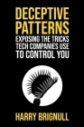 Deceptive Patterns: Exposing the Tricks Tech Companies Use to Control You By Harry Brignull Cover Image