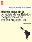 Historia breve de la conquista de los Estados independientes del Imperio Mejicano, etc. Cover Image