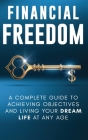 Financial Freedom: A Complete Guide to Achieving Financial Objectives and Living Your Dream Life at Any Age By Jordan Parker Cover Image