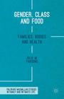 Gender, Class and Food: Families, Bodies and Health (Palgrave MacMillan Studies in Family and Intimate Life) By Julie M. Parsons Cover Image
