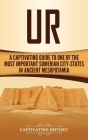 Ur: A Captivating Guide to One of the Most Important Sumerian City-States in Ancient Mesopotamia Cover Image