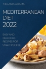 Mediterranean Diet 2022: Easy and Delicious Recipes for Smart People By Melania Adams Cover Image