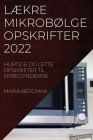 LÆkre MikrobØlgeopskrifter 2022: Hurtige Og Lette Opskrifter Til Nybegynderne By Maria Bergman Cover Image