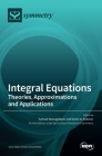 Integral Equations: Theories, Approximations and Applications By Samad Noeiaghdam (Guest Editor), Denis N. Sidorov (Guest Editor) Cover Image
