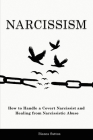 Narcissism: How to Handle a Covert Narcissist and Healing from Narcissistic Abuse Cover Image