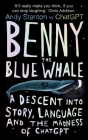Benny the Blue Whale: A Descent into Story, Language and the Madness of ChatGPT By Andy Stanton Cover Image