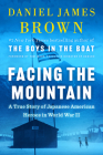Facing the Mountain: A True Story of Japanese American Heroes in World War II By Daniel James Brown Cover Image