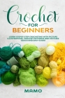Crochet for Beginners: Learn step by step Crocheting with picture illustrations, Crochet patterns and stitches (Quick and easy guide). By Mamo Montagna Cover Image