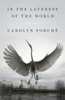 In the Lateness of the World: Poems By Carolyn Forché Cover Image