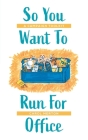 So You Want To Run For Office: A Campaign Toolkit By Carol Merton, Robert Menzies (Illustrator) Cover Image