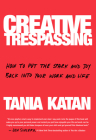 Creative Trespassing: How to Put the Spark and Joy Back into Your Work and Life By Tania Katan Cover Image
