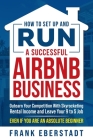 How to Set Up and Run a Successful Airbnb Business: Outearn Your Competition with Skyrocketing Rental Income and Leave Your 9 to 5 Job Even If You Are By Frank Eberstadt Cover Image