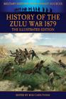 History of the Zulu War 1879 - The Illustrated Edition By Alexander Wilmot, Bob Carruthers (Editor) Cover Image
