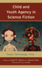 Child and Youth Agency in Science Fiction: Travel, Technology, Time (Children and Youth in Popular Culture) By Ingrid E. Castro (Editor), Jessica Clark (Editor), Ingrid E. Castro (Contribution by) Cover Image