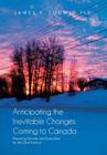Anticipating the Inevitable Changes Coming to Canada: Preparing Canada and Canadians for the 22nd Century By James P. Ludwig Ph. D. Cover Image