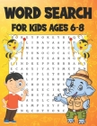 Word Search For Kids Ages 6-8: Word Search For Kids Fun And Educational Word Search Puzzles To Keep Your Child Entertained For Hours Improve Reading Cover Image