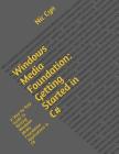 Windows Media Foundation: Getting Started in C#: A Step-by-Step Guide to Writing Windows Media Foundation Applications in C# By Nic Cyn Cover Image