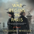 The War Begins in Paris By Theodore Wheeler, Elisabeth Rodgers (Read by) Cover Image