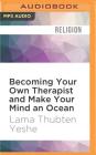 Becoming Your Own Therapist and Make Your Mind an Ocean By Lama Thubten Yeshe, Nicholas Ribush (Editor), Brian Nishii (Read by) Cover Image