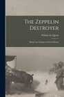The Zeppelin Destroyer [microform]: Being Some Chapters of Secret History By William 1864-1927 Le Queux (Created by) Cover Image
