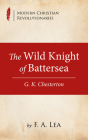 The Wild Knight of Battersea: G. K. Chesterton By F. a. Lea Cover Image