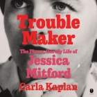Troublemaker: The Fierce, Unruly Life of Jessica Mitford By Carla Kaplan, Christina Delaine (Read by) Cover Image