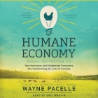 The Humane Economy Lib/E: How Innovators and Enlightened Consumers Are Transforming the Lives of Animals By Wayne Pacelle, Eric Martin (Read by) Cover Image
