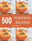 500 Pumpkin Recipes: Save Your Cooking Moments with Pumpkin Cookbook! By Tori Ramos Cover Image