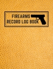 Firearms Record Log Book: Inventory Log Book, Firearms Acquisition And Disposition Insurance Organizer Record Book, Yellow Cover Cover Image