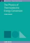 The Physics of Thermoelectric Energy Conversion (Iop Concise Physics) By Julian Goldsmid Cover Image