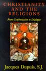 Christianity and the Religions: From Confrontation to Dialogue By Jacques Dupuis, Phillip Berryman (Translator) Cover Image