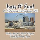 Lots O' Fun! a Kid's Guide to Brighton, UK By John D. Weigand (Photographer), Penelope Dyan Cover Image