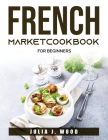 French Market Cookbook: For beginners Cover Image