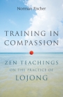 Training in Compassion: Zen Teachings on the Practice of Lojong By Norman Fischer Cover Image