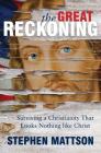 The Great Reckoning: Surviving a Christianity That Looks Nothing Like Christ By Stephen Mattson Cover Image