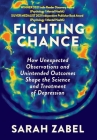 Fighting Chance: How Unexpected Observations and Unintended Outcomes Shape the Science and Treatment of Depression Cover Image