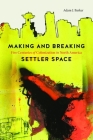Making and Breaking Settler Space: Five Centuries of Colonization in North America By Adam J. Barker Cover Image