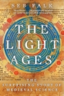 The Light Ages: The Surprising Story of Medieval Science By Seb Falk Cover Image