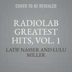 Radiolab Greatest Hits, Vol. 1 By Latif Nasser, Latif Nasser (Interviewer), Latif Nasser (Read by) Cover Image