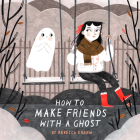 How to Make Friends With a Ghost By Rebecca Green Cover Image