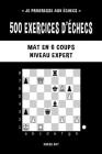 500 exercices d'échecs, Mat en 6 coups, Niveau Expert: Résolvez des problèmes d'échecs et améliorez vos compétences tactiques By Chess Akt Cover Image
