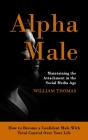Alpha Male: Maintaining the Attachment in the Social Media Age (How to Become a Confident Male With Total Control Over Your Life) By William Thomas Cover Image