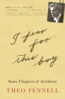 I Fear for This Boy: Some Chapters of Accidents Cover Image