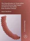 The Classification of Chalcolithic and Early Bronze Age Copper and Bronze Axe-Heads from Southern Britain By Stuart Needham Cover Image