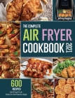 The Complete Air Fryer Cookbook 2021: 600 Quick & Easy Air Fryer Recipes for Smart People on a Budget By Jeffrey Vaughan Cover Image