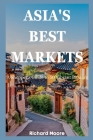Asia's best markets: A Shopper's Guide to 50 Vibrant Bazaars By Richard Moore Cover Image