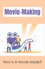 Movie-Making: How Is A Movie Made?: What Are The 5 Stages Of Film Production? By Nolan Lamarque Cover Image