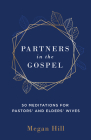 Partners in the Gospel: 50 Meditations for Pastors' and Elders' Wives By Megan E. Hill Cover Image