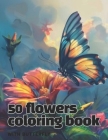 50 flowers coloring book: Beautiful 50 flowers coloring book Cover Image